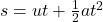  s = ut + \tfrac{1}{2}at^2 