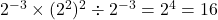 2^{-3} \times (2^{2})^{2} \div 2^{-3} = 2^{4} = 16
