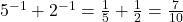 5^{-1} + 2^{-1} = \frac{1}{5} + \frac{1}{2} = \frac{7}{10}