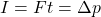  I = Ft = \Delta p 