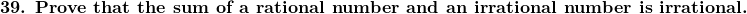  \textbf{39. Prove that the sum of a rational number and an irrational number is irrational.} 