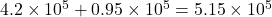 4.2 \times 10^{5} + 0.95 \times 10^{5} = 5.15 \times 10^{5}
