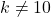 k \ne 10