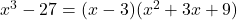  x^3 - 27 = (x - 3)(x^2 + 3x + 9) 