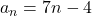 a_n = 7n - 4