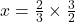 x=\frac{2}{3}\times\frac{3}{2}