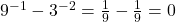 9^{-1} - 3^{-2} = \frac{1}{9} - \frac{1}{9} = 0