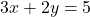 3x + 2y = 5