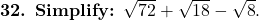  \textbf{32. Simplify: } \sqrt{72} + \sqrt{18} - \sqrt{8}. 