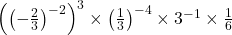 \left(\left(-\frac{2}{3}\right)^{-2}\right)^3 \times \left(\frac{1}{3}\right)^{-4} \times 3^{-1} \times \frac{1}{6}