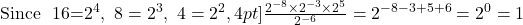  \text{Since } 16=2^{4},\ 8=2^{3},\ 4=2^{2},\[4pt] \frac{2^{-8} \times 2^{-3} \times 2^{5}}{2^{-6}} = 2^{-8-3+5+6} = 2^{0} = 1 