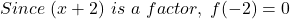  Since\ (x+2)\ is\ a\ factor,\ f(-2)=0 