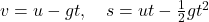  v = u - gt, \quad s = ut - \tfrac{1}{2}gt^2 