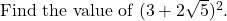  \text{Find the value of } (3 + 2\sqrt{5})^2. 