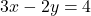 3x - 2y = 4