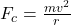  F_c = \frac{mv^2}{r} 