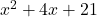 x^2 + 4x + 21