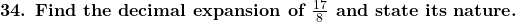  \textbf{34. Find the decimal expansion of } \frac{17}{8} \textbf{ and state its nature.} 