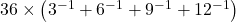 36 \times \left(3^{-1} + 6^{-1} + 9^{-1} + 12^{-1}\right)