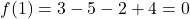  f(1) = 3 - 5 - 2 + 4 = 0 