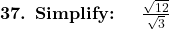  \textbf{37. Simplify: } \quad \frac{\sqrt{12}}{\sqrt{3}} 