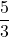 \dfrac{5}{3}