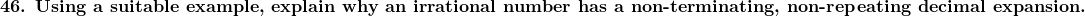  \textbf{46. Using a suitable example, explain why an irrational number has a non-terminating, non-repeating decimal expansion.} 