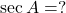 \sec A = ?