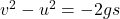  v^2 - u^2 = -2gs 
