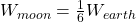 W_{moon} = \tfrac{1}{6} W_{earth}