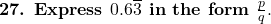  \textbf{27. Express } 0.6\overline{3} \textbf{ in the form } \frac{p}{q}. 