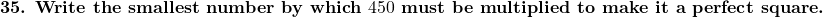  \textbf{35. Write the smallest number by which } 450 \textbf{ must be multiplied to make it a perfect square.} 