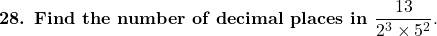 \textbf{28. Find the number of decimal places in } \dfrac{13}{2^{3} \times 5^{2}}.