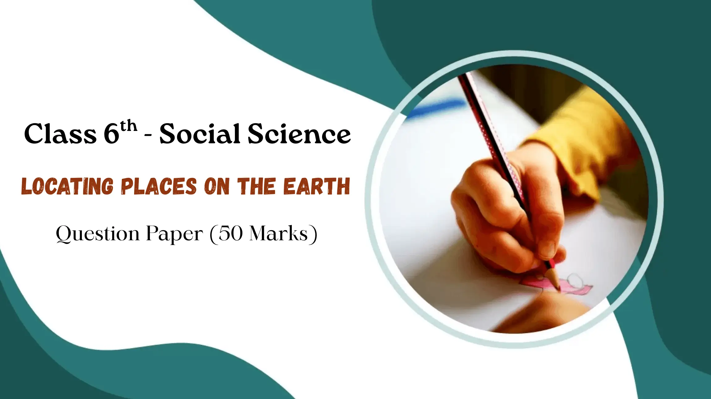 CLASS 6TH SOCIAL SCIENCE - LOCATING PLACES ON THE EARTH - QUESTION PAPER